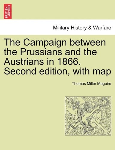 The Campaign between the Prussians and the Austrians in 1866. Second edition, with map
