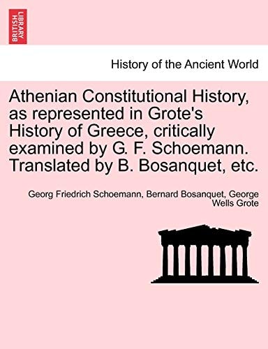 Athenian Constitutional History, as represented in Grote's History of Greece, critically examined by G. F. Schoemann. Translated by B. Bosanquet, etc.