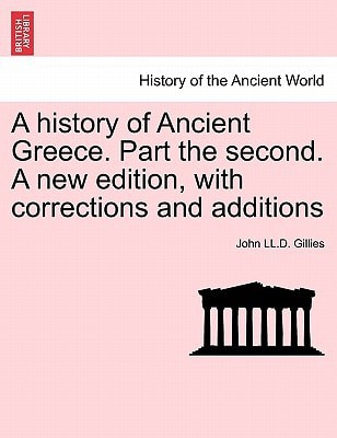 A history of Ancient Greece. Part the second. A new edition, with corrections and additions