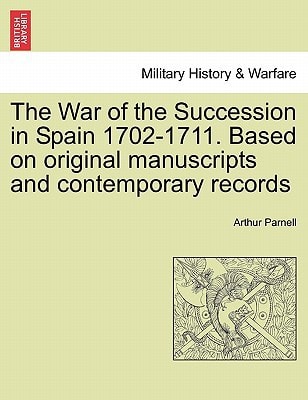 The War of the Succession in Spain 1702-1711. Based on original manuscripts and contemporary records