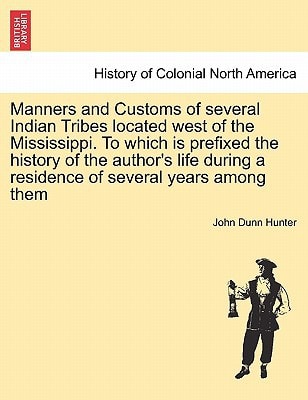 Manners and Customs of several Indian Tribes located west of the Mississippi. To which is prefixed the history of the author's life during a residence of several years among them