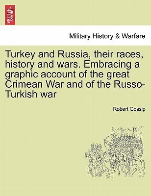 Turkey and Russia, their races, history and wars. Embracing a graphic account of the great Crimean War and of the Russo-Turkish war
