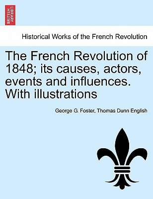 The French Revolution of 1848; its causes, actors, events and influences. With illustrations