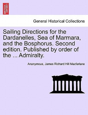 Sailing Directions for the Dardanelles, Sea of Marmara, and the Bosphorus. Second edition. Published by order of the ... Admiralty.