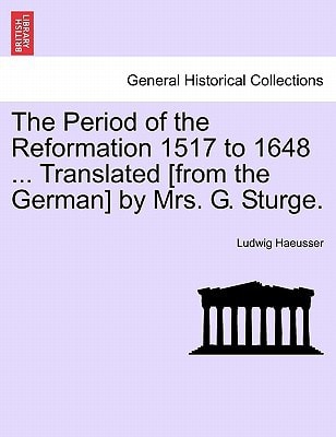 The Period of the Reformation 1517 to 1648 ... Translated [from the German] by Mrs. G. Sturge. Vol. II.