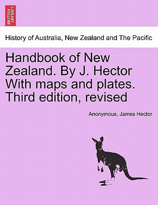 Handbook of New Zealand. By J. Hector With maps and plates. Third edition, revised