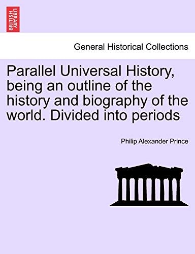 Parallel Universal History, being an outline of the history and biography of the world. Divided into periods