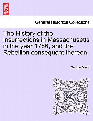 The History of the Insurrections in Massachusetts in the year 1786, and the Rebellion consequent thereon.