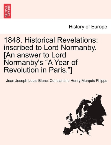 1848. Historical Revelations: inscribed to Lord Normanby. [An answer to Lord Normanby's "A Year of Revolution in Paris."]