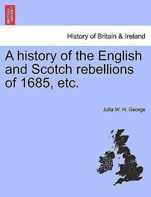 A history of the English and Scotch rebellions of 1685, etc.