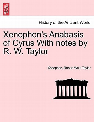 Xenophon's Anabasis of Cyrus With notes by R. W. Taylor