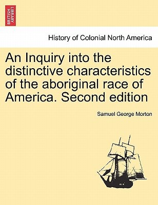 An Inquiry into the distinctive characteristics of the aboriginal race of America. Second edition