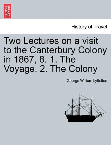 Two Lectures on a Visit to the Canterbury Colony in 1867, 8. 1. the Voyage. 2. the Colony