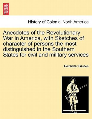 Anecdotes of the Revolutionary War in America, with Sketches of character of persons the most distinguished in the Southern States for civil and military services