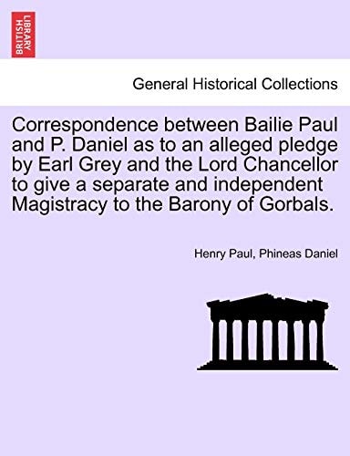Correspondence between Bailie Paul and P. Daniel as to an alleged pledge by Earl Grey and the Lord Chancellor to give a separate and independent Magistracy to the Barony of Gorbals.
