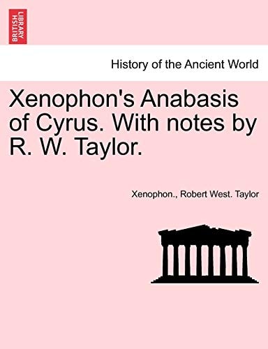 Xenophon's Anabasis of Cyrus. With notes by R. W. Taylor. Book I