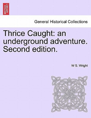 Thrice Caught: an underground adventure. Second edition.