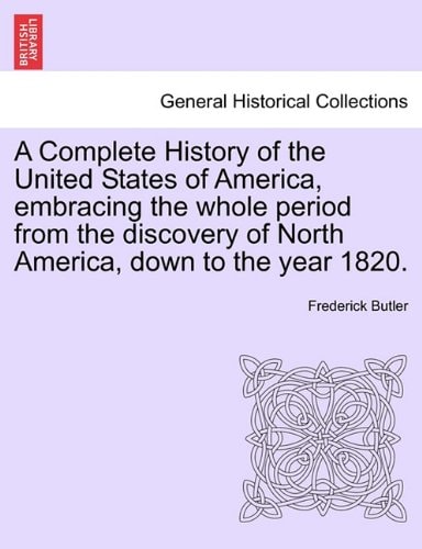 A Complete History of the United States of America, embracing the whole period from the discovery of North America, down to the year 1820. Vol. II.