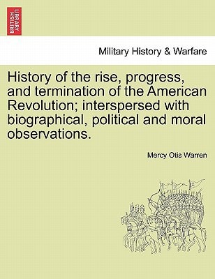 History of the rise, progress, and termination of the American Revolution; interspersed with biographical, political and moral observations. Vol. I