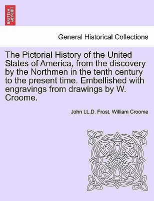 The Pictorial History of the United States of America, from the discovery by the Northmen in the tenth century to the present time. Embellished with engravings from drawings by W. Croome. Vol. III