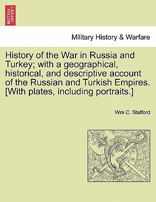 History of the War in Russia and Turkey; with a geographical, historical, and descriptive account of the Russian and Turkish Empires. [With plates, including portraits.]