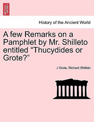 A few Remarks on a Pamphlet by Mr. Shilleto entitled "Thucydides or Grote?"