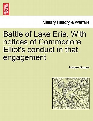Battle of Lake Erie. With notices of Commodore Elliot's conduct in that engagement