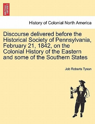Discourse delivered before the Historical Society of Pennsylvania, February 21, 1842, on the Colonial History of the Eastern and some of the Southern States