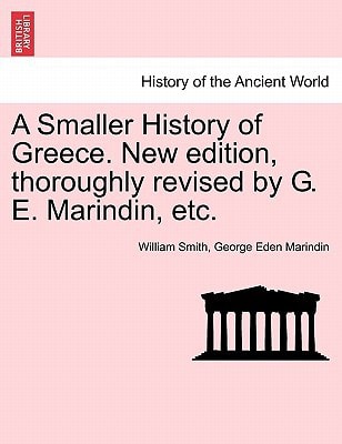 A Smaller History of Greece. New edition, thoroughly revised by G. E. Marindin, etc.