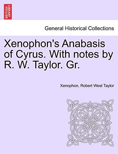Xenophon's Anabasis of Cyrus. With notes by R. W. Taylor. Gr. VOL.I
