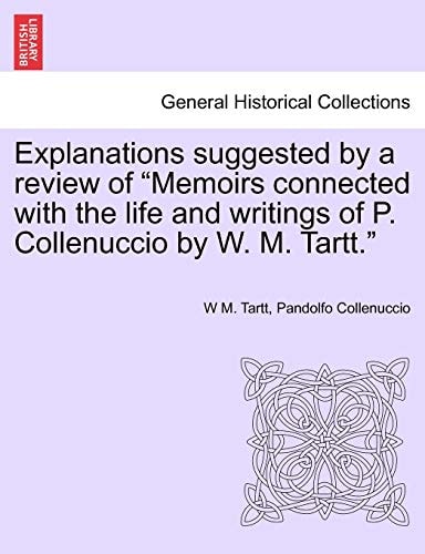 Explanations Suggested by a Review of Memoirs Connected with the Life and Writings of P. Collenuccio by W. M. Tartt.