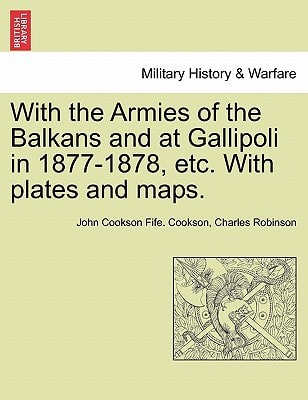 With the Armies of the Balkans and at Gallipoli in 1877-1878, etc. With plates and maps.