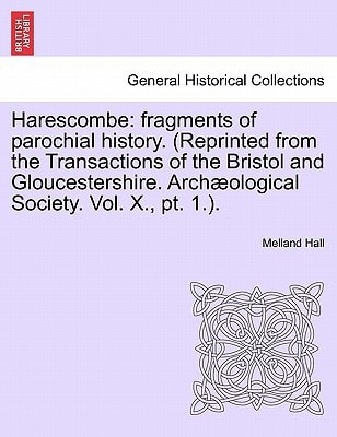 Harescombe: fragments of parochial history. (Reprinted from the Transactions of the Bristol and Gloucestershire. Archæological Society. Vol. X., pt. 1.).