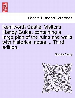 Kenilworth Castle. Visitor's Handy Guide, containing a large plan of the ruins and walls with historical notes ... Third edition.