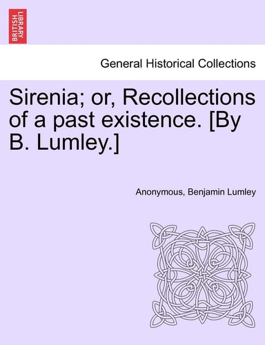 Sirenia; Or, Recollections of a Past Existence. [By B. Lumley.]