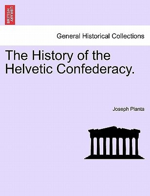 The History of the Helvetic Confederacy. The second edition. Vol. I.