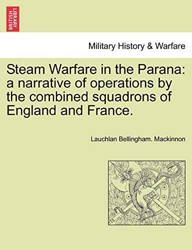 Steam Warfare in the Parana: a narrative of operations by the combined squadrons of England and France.