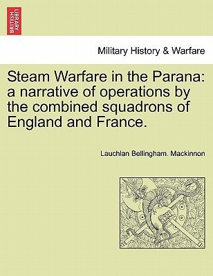 Steam Warfare in the Parana: a narrative of operations by the combined squadrons of England and France. VOL. II