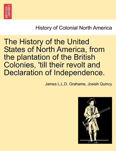 The History of the United States of North America, from the Plantation of the British Colonies, 'Till Their Revolt and Declaration of Independence. Vol. II, Second Edition