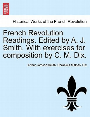French Revolution Readings. Edited by A. J. Smith. With exercises for composition by C. M. Dix.
