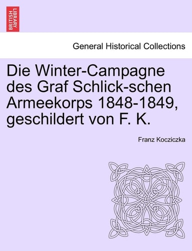 Die Winter-Campagne des Graf Schlick-schen Armeekorps 1848-1849, geschildert von F. K.