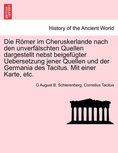 Die Romer Im Cheruskerlande Nach Den Unverfalschten Quellen Dargestellt Nebst Beigefugter Uebersetzung Jener Quellen Und Der Germania Des Tacitus. Mit Einer Karte, Etc. (English and German Edition)