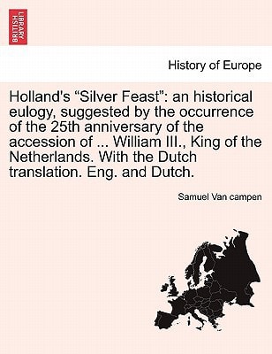 Holland's "Silver Feast": an historical eulogy, suggested by the occurrence of the 25th anniversary of the accession of ... William III., King of the ... With the Dutch translation. Eng. and Dutch.