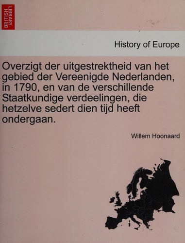 Overzigt der uitgestrektheid van het gebied der Vereenigde Nederlanden, in 1790, en van de verschillende Staatkundige verdeelingen, die hetzelve sedert dien tijd heeft ondergaan.