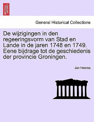 De wijzigingen in den regeeringsvorm van Stad en Lande in de jaren 1748 en 1749. Eene bijdrage tot de geschiedenis der provincie Groningen.