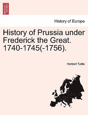 History of Prussia under Frederick the Great. 1740-1745(-1756).