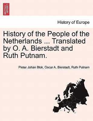 History of the People of the Netherlands ... Translated by O. A. Bierstadt and Ruth Putnam. PART I