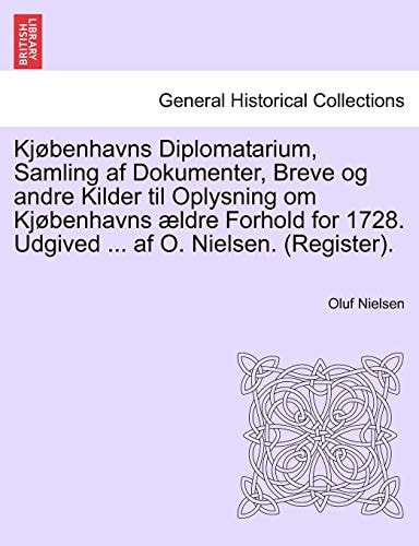 Kjøbenhavns Diplomatarium, Samling af Dokumenter, Breve og andre Kilder til Oplysning om Kjøbenhavns ældre Forhold for 1728. Udgived ... af O. Nielsen. (Register). Fjerde Bind