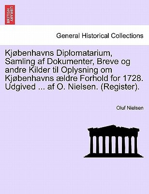 Kjøbenhavns Diplomatarium, Samling af Dokumenter, Breve og andre Kilder til Oplysning om Kjøbenhavns ældre Forhold for 1728. Udgived ... af O. Nielsen. (Register). Andet Bind