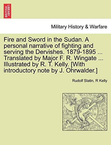 Fire and Sword in the Sudan. A personal narrative of fighting and serving the Dervishes. 1879-1895 ... Translated by Major F. R. Wingate ... ... [With introductory note by J. Ohrwalder.]